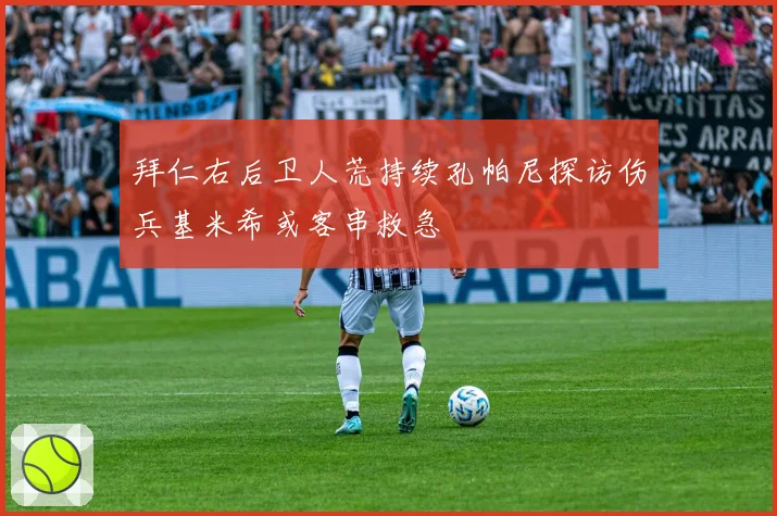 拜仁右后卫人荒持续孔帕尼探访伤兵基米希或客串救急
